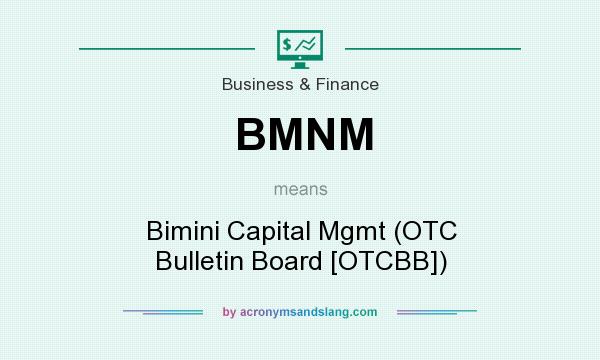 What does BMNM mean? It stands for Bimini Capital Mgmt (OTC Bulletin Board [OTCBB])