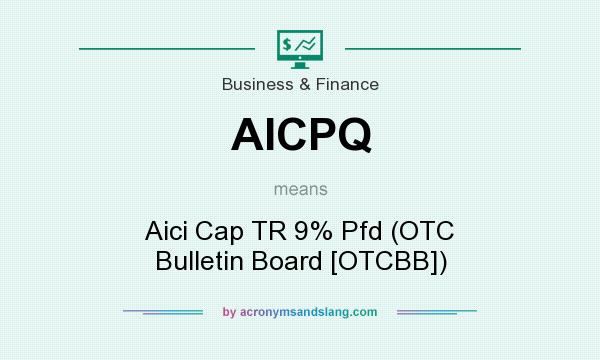 What does AICPQ mean? It stands for Aici Cap TR 9% Pfd (OTC Bulletin Board [OTCBB])