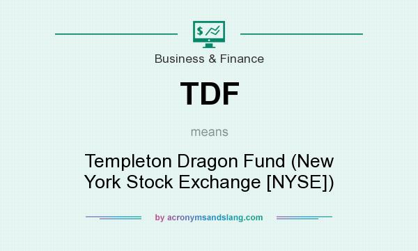 What does TDF mean? It stands for Templeton Dragon Fund (New York Stock Exchange [NYSE])