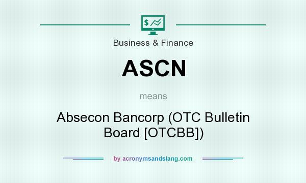 What does ASCN mean? It stands for Absecon Bancorp (OTC Bulletin Board [OTCBB])