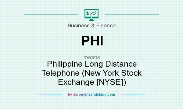 What does PHI mean? It stands for Philippine Long Distance Telephone (New York Stock Exchange [NYSE])