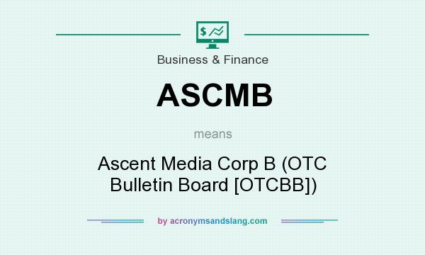 What does ASCMB mean? It stands for Ascent Media Corp B (OTC Bulletin Board [OTCBB])