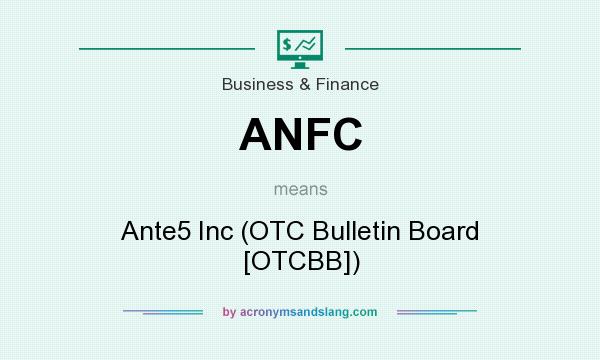 What does ANFC mean? It stands for Ante5 Inc (OTC Bulletin Board [OTCBB])