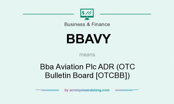 What does BBAVY mean? It stands for Bba Aviation Plc ADR (OTC Bulletin Board [OTCBB])