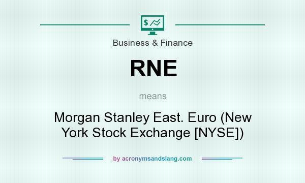 What does RNE mean? It stands for Morgan Stanley East. Euro (New York Stock Exchange [NYSE])