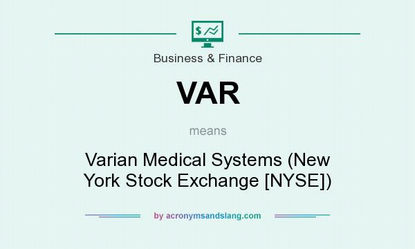 What does VAR mean? It stands for Varian Medical Systems (New York Stock Exchange [NYSE])