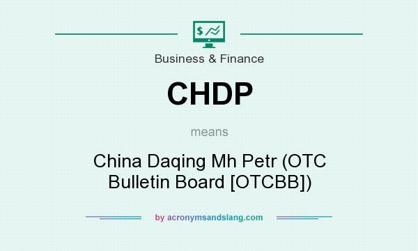 What does CHDP mean? It stands for China Daqing Mh Petr (OTC Bulletin Board [OTCBB])
