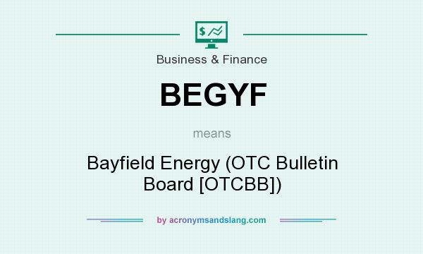 What does BEGYF mean? It stands for Bayfield Energy (OTC Bulletin Board [OTCBB])