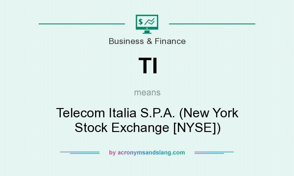 What does TI mean? It stands for Telecom Italia S.P.A. (New York Stock Exchange [NYSE])