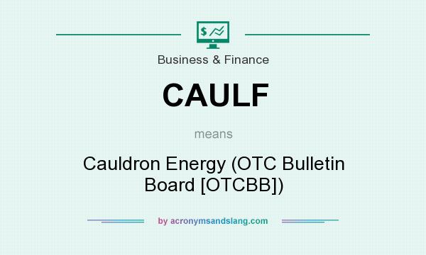 What does CAULF mean? It stands for Cauldron Energy (OTC Bulletin Board [OTCBB])