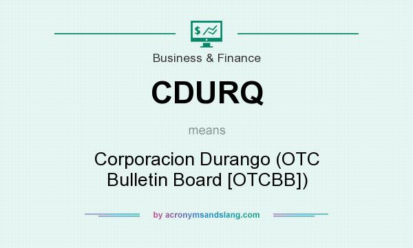 What does CDURQ mean? It stands for Corporacion Durango (OTC Bulletin Board [OTCBB])