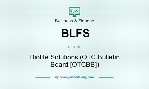 What does BLFS mean? It stands for Biolife Solutions (OTC Bulletin Board [OTCBB])