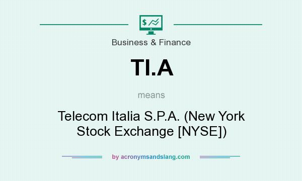 What does TI.A mean? It stands for Telecom Italia S.P.A. (New York Stock Exchange [NYSE])
