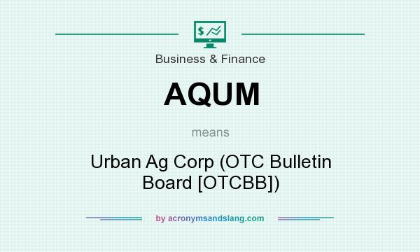 What does AQUM mean? It stands for Urban Ag Corp (OTC Bulletin Board [OTCBB])