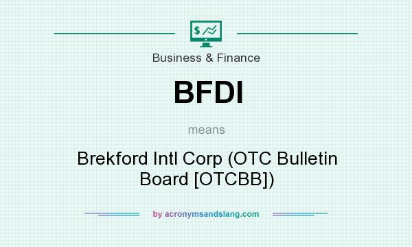 What does BFDI mean? It stands for Brekford Intl Corp (OTC Bulletin Board [OTCBB])