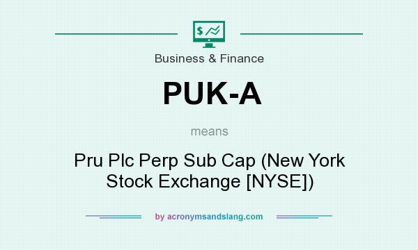 What does PUK-A mean? It stands for Pru Plc Perp Sub Cap (New York Stock Exchange [NYSE])