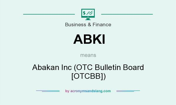 What does ABKI mean? It stands for Abakan Inc (OTC Bulletin Board [OTCBB])