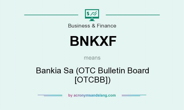 What does BNKXF mean? It stands for Bankia Sa (OTC Bulletin Board [OTCBB])