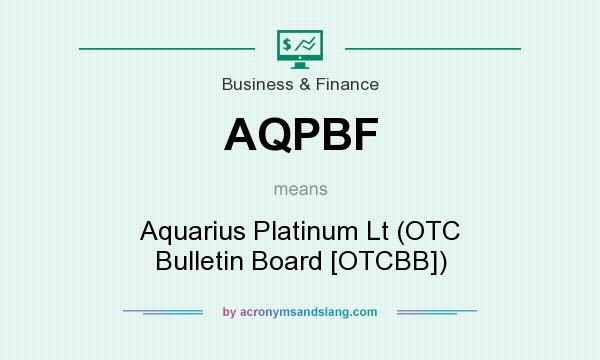 What does AQPBF mean? It stands for Aquarius Platinum Lt (OTC Bulletin Board [OTCBB])