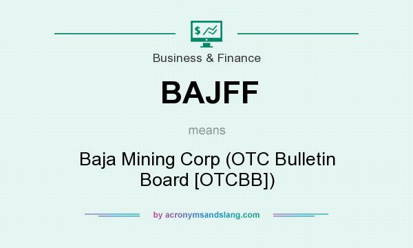 What does BAJFF mean? It stands for Baja Mining Corp (OTC Bulletin Board [OTCBB])