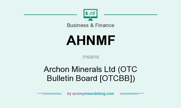 What does AHNMF mean? It stands for Archon Minerals Ltd (OTC Bulletin Board [OTCBB])