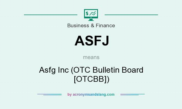 What does ASFJ mean? It stands for Asfg Inc (OTC Bulletin Board [OTCBB])