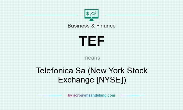 What does TEF mean? It stands for Telefonica Sa (New York Stock Exchange [NYSE])