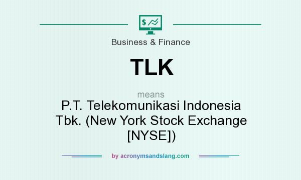 What does TLK mean? It stands for P.T. Telekomunikasi Indonesia Tbk. (New York Stock Exchange [NYSE])