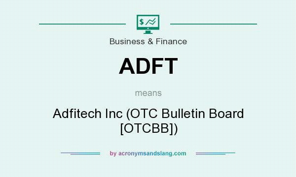 What does ADFT mean? It stands for Adfitech Inc (OTC Bulletin Board [OTCBB])