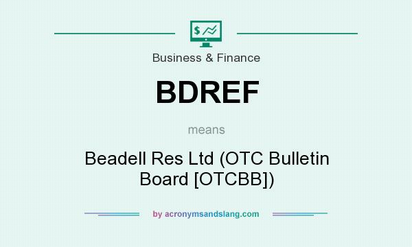 What does BDREF mean? It stands for Beadell Res Ltd (OTC Bulletin Board [OTCBB])