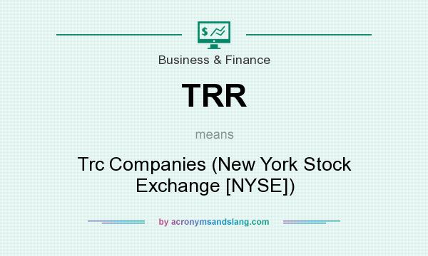 What does TRR mean? It stands for Trc Companies (New York Stock Exchange [NYSE])