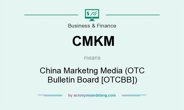 What does CMKM mean? It stands for China Marketng Media (OTC Bulletin Board [OTCBB])