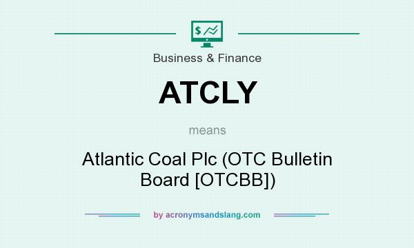 What does ATCLY mean? It stands for Atlantic Coal Plc (OTC Bulletin Board [OTCBB])