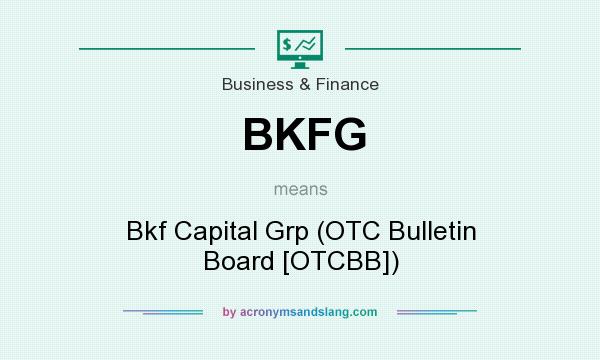 What does BKFG mean? It stands for Bkf Capital Grp (OTC Bulletin Board [OTCBB])
