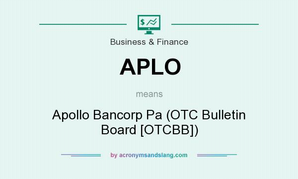 What does APLO mean? It stands for Apollo Bancorp Pa (OTC Bulletin Board [OTCBB])