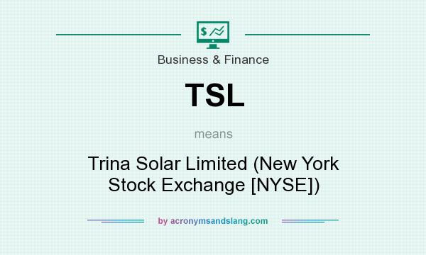 What does TSL mean? It stands for Trina Solar Limited (New York Stock Exchange [NYSE])