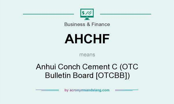 What does AHCHF mean? It stands for Anhui Conch Cement C (OTC Bulletin Board [OTCBB])