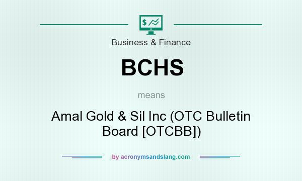 What does BCHS mean? It stands for Amal Gold & Sil Inc (OTC Bulletin Board [OTCBB])