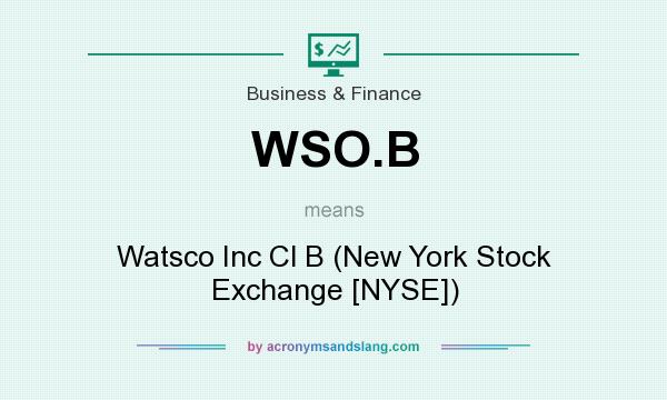 What does WSO.B mean? It stands for Watsco Inc Cl B (New York Stock Exchange [NYSE])