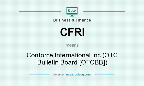 What does CFRI mean? It stands for Conforce International Inc (OTC Bulletin Board [OTCBB])