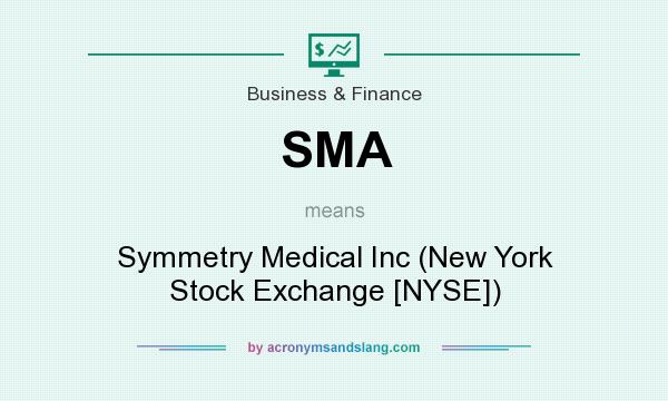 What does SMA mean? It stands for Symmetry Medical Inc (New York Stock Exchange [NYSE])