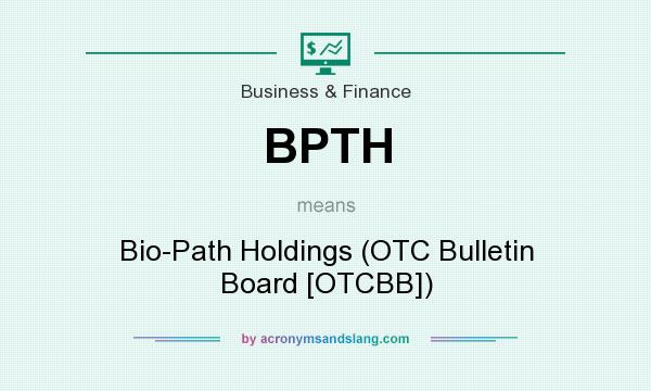 What does BPTH mean? It stands for Bio-Path Holdings (OTC Bulletin Board [OTCBB])