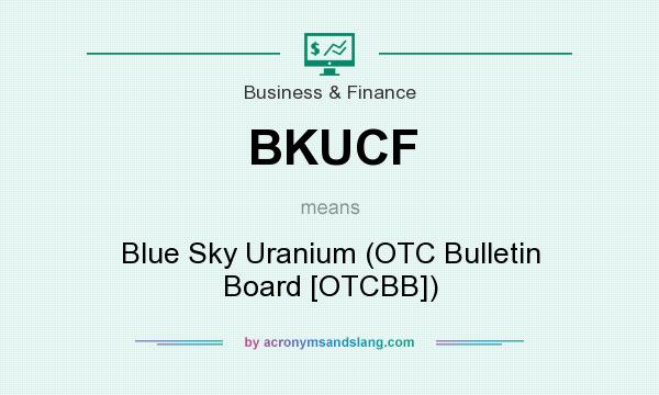 What does BKUCF mean? It stands for Blue Sky Uranium (OTC Bulletin Board [OTCBB])