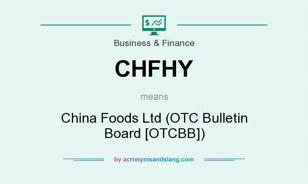 What does CHFHY mean? It stands for China Foods Ltd (OTC Bulletin Board [OTCBB])