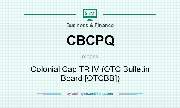 What does CBCPQ mean? It stands for Colonial Cap TR IV (OTC Bulletin Board [OTCBB])