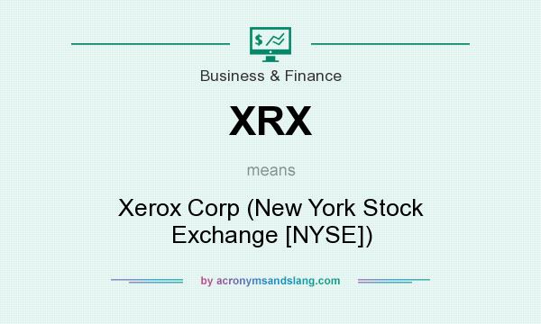 What does XRX mean? It stands for Xerox Corp (New York Stock Exchange [NYSE])