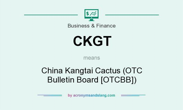 What does CKGT mean? It stands for China Kangtai Cactus (OTC Bulletin Board [OTCBB])