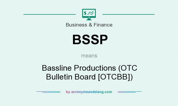 What does BSSP mean? It stands for Bassline Productions (OTC Bulletin Board [OTCBB])