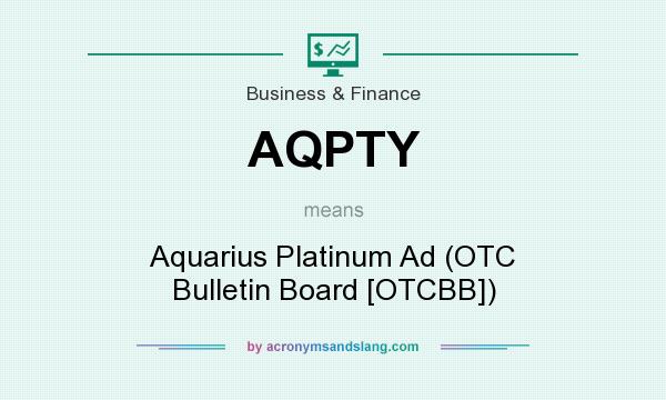 What does AQPTY mean? It stands for Aquarius Platinum Ad (OTC Bulletin Board [OTCBB])