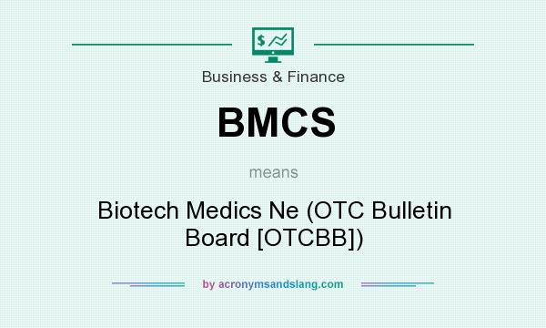 What does BMCS mean? It stands for Biotech Medics Ne (OTC Bulletin Board [OTCBB])